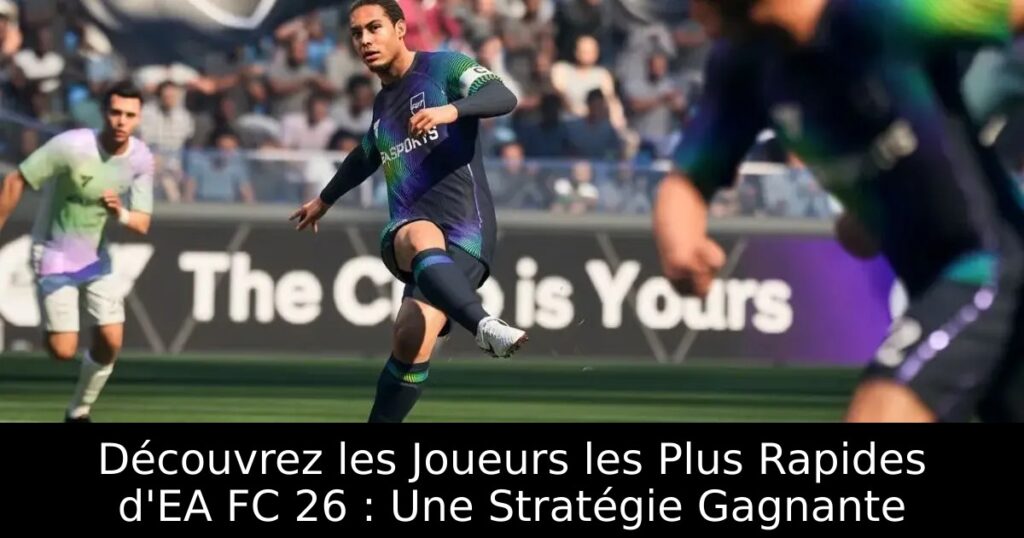 Découvrez les Joueurs les Plus Rapides d&rsquo;EA FC 26 : Une Stratégie Gagnante