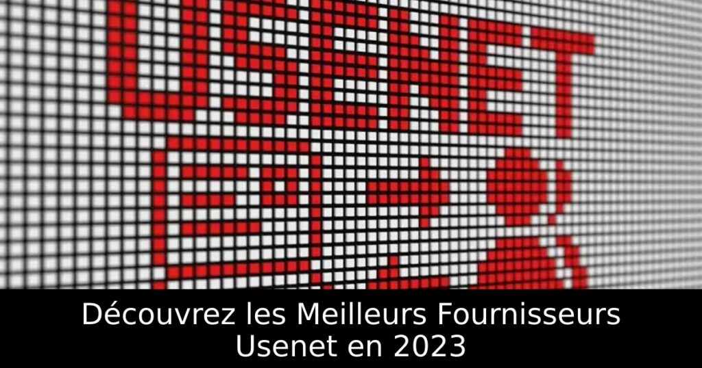 Découvrez les Meilleurs Fournisseurs Usenet en 2023