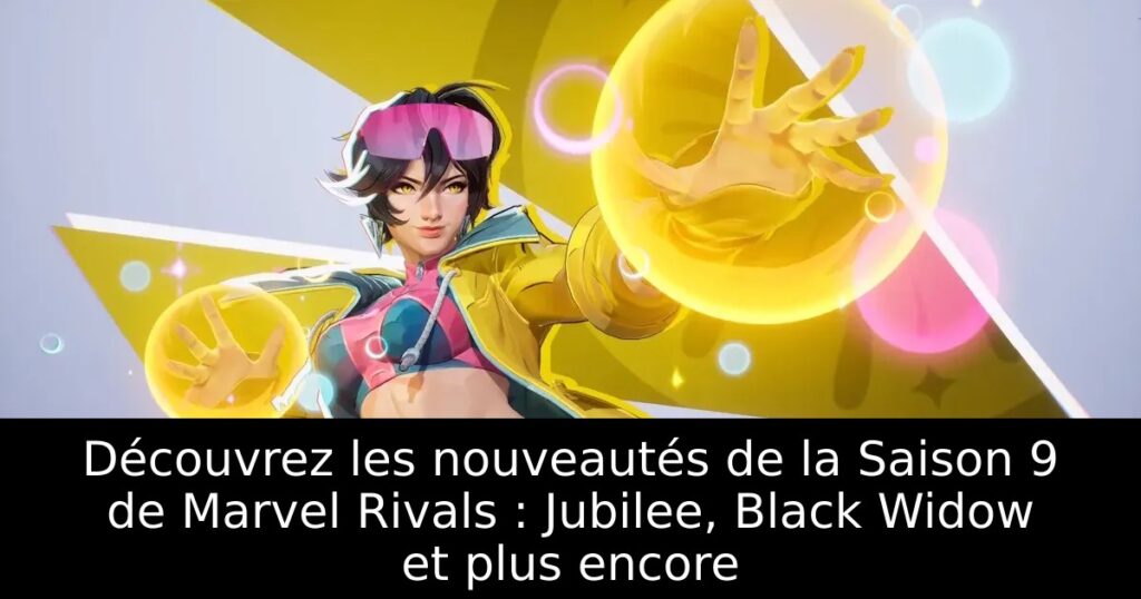 Découvrez les nouveautés de la Saison 9 de Marvel Rivals : Jubilee, Black Widow et plus encore