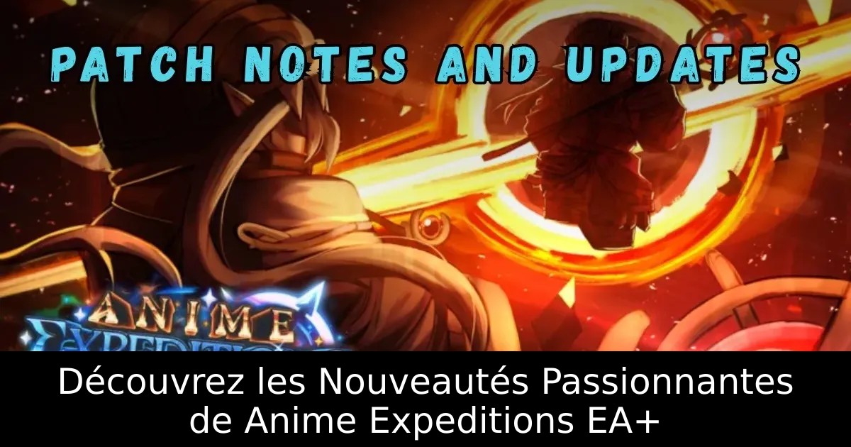 Découvrez les Nouveautés Passionnantes de Anime Expeditions EA+