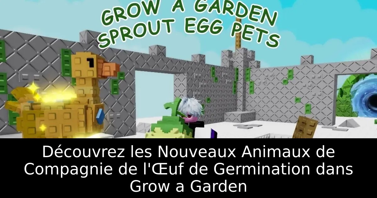 Découvrez les Nouveaux Animaux de Compagnie de l&rsquo;Œuf de Germination dans Grow a Garden