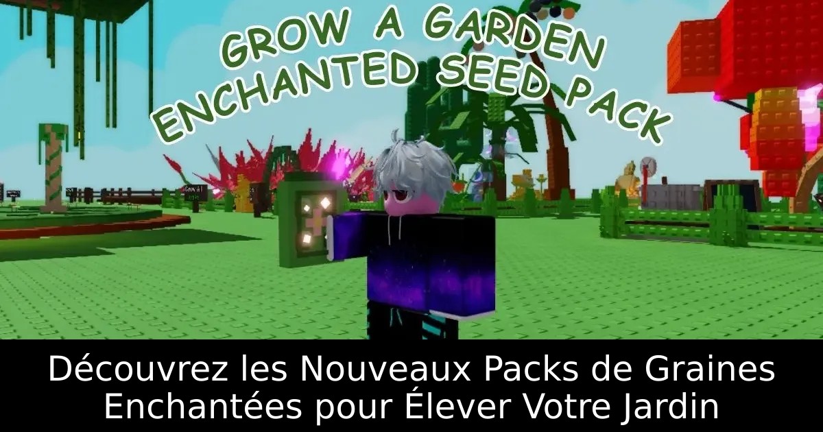 Découvrez les Nouveaux Packs de Graines Enchantées pour Élever Votre Jardin
