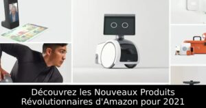 Découvrez les Nouveaux Produits Révolutionnaires d&rsquo;Amazon pour 2021