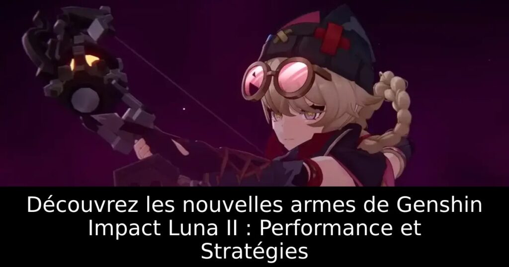 Découvrez les nouvelles armes de Genshin Impact Luna II : Performance et Stratégies