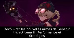Découvrez les nouvelles armes de Genshin Impact Luna II : Performance et Stratégies