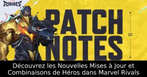 Découvrez les Nouvelles Mises à Jour et Combinaisons de Héros dans Marvel Rivals