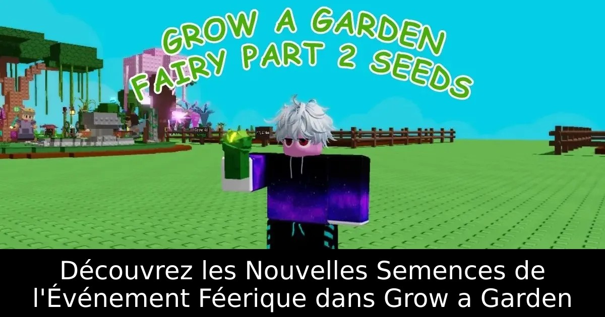 Découvrez les Nouvelles Semences de l&rsquo;Événement Féerique dans Grow a Garden