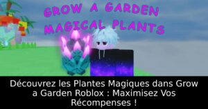 Découvrez les Plantes Magiques dans Grow a Garden Roblox : Maximisez Vos Récompenses !