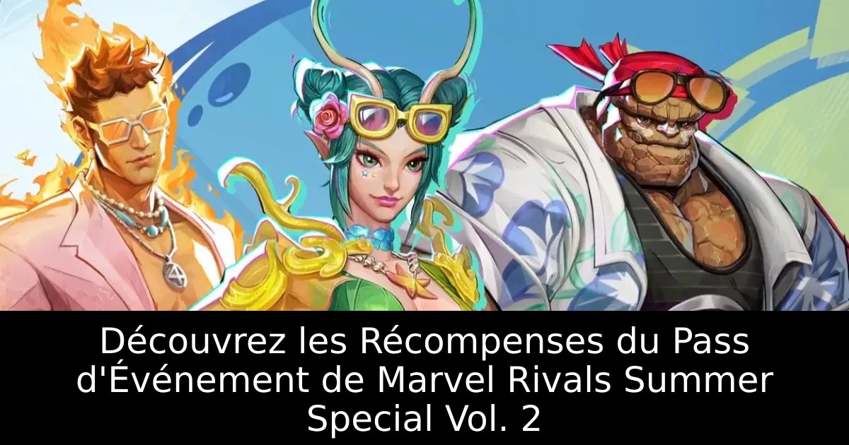 Découvrez les Récompenses du Pass d&rsquo;Événement de Marvel Rivals Summer Special Vol. 2