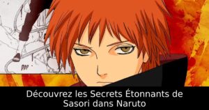 Découvrez les Secrets Étonnants de Sasori dans Naruto