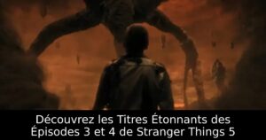 Découvrez les Titres Étonnants des Épisodes 3 et 4 de Stranger Things 5