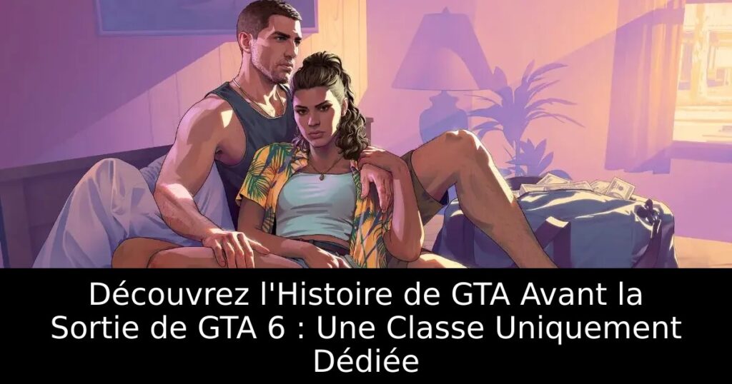 Découvrez l&rsquo;Histoire de GTA Avant la Sortie de GTA 6 : Une Classe Uniquement Dédiée