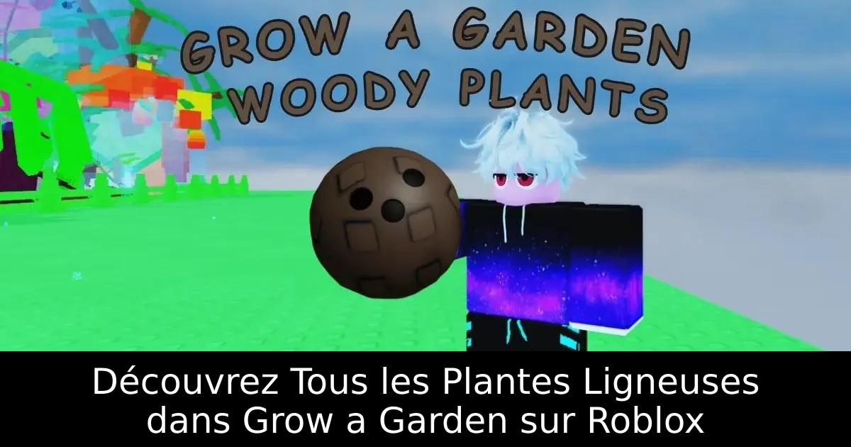 Découvrez Tous les Plantes Ligneuses dans Grow a Garden sur Roblox