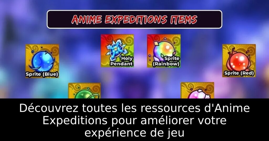 Découvrez toutes les ressources d&rsquo;Anime Expeditions pour améliorer votre expérience de jeu