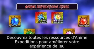 Découvrez toutes les ressources d&rsquo;Anime Expeditions pour améliorer votre expérience de jeu