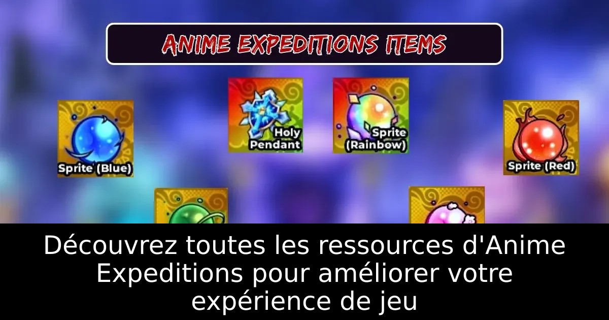 Découvrez toutes les ressources d&rsquo;Anime Expeditions pour améliorer votre expérience de jeu