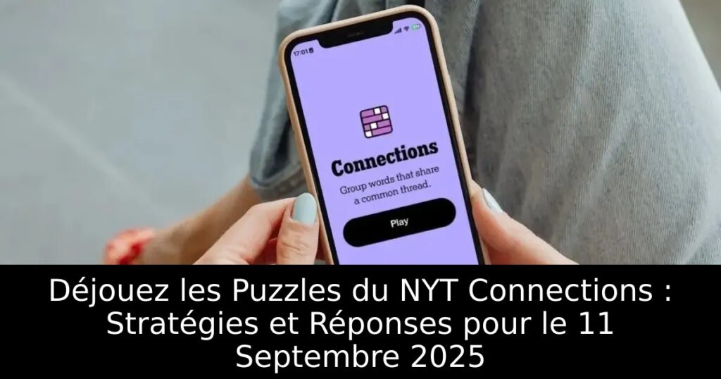 Déjouez les Puzzles du NYT Connections : Stratégies et Réponses pour le 11 Septembre 2025