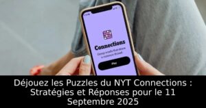 Déjouez les Puzzles du NYT Connections : Stratégies et Réponses pour le 11 Septembre 2025