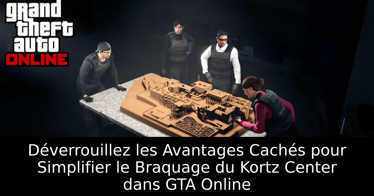 Déverrouillez les Avantages Cachés pour Simplifier le Braquage du Kortz Center dans GTA Online