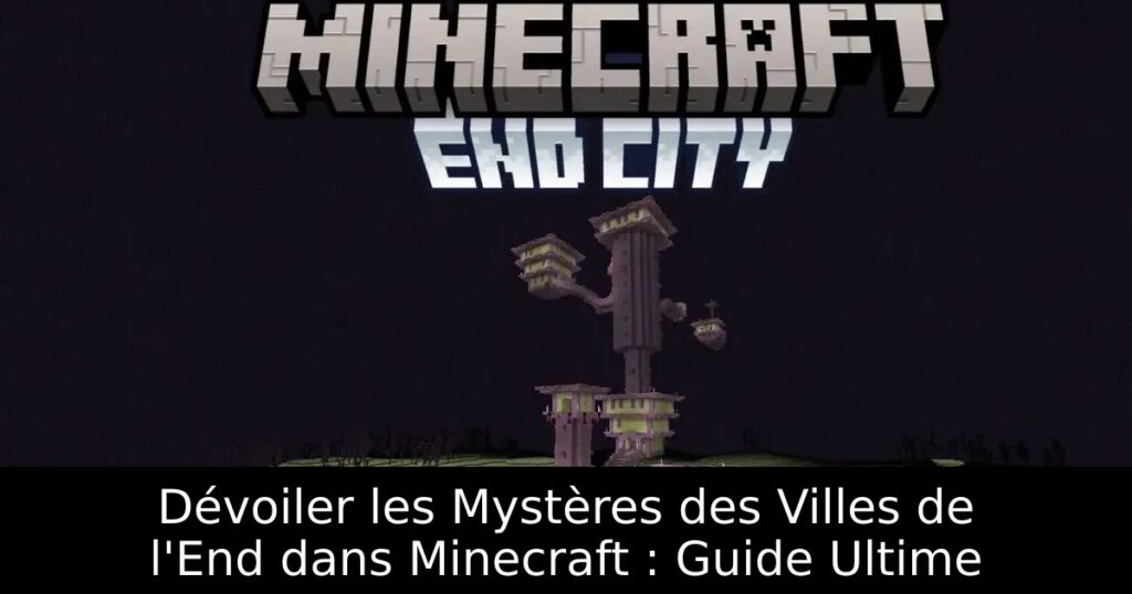 Dévoiler les Mystères des Villes de l&rsquo;End dans Minecraft : Guide Ultime