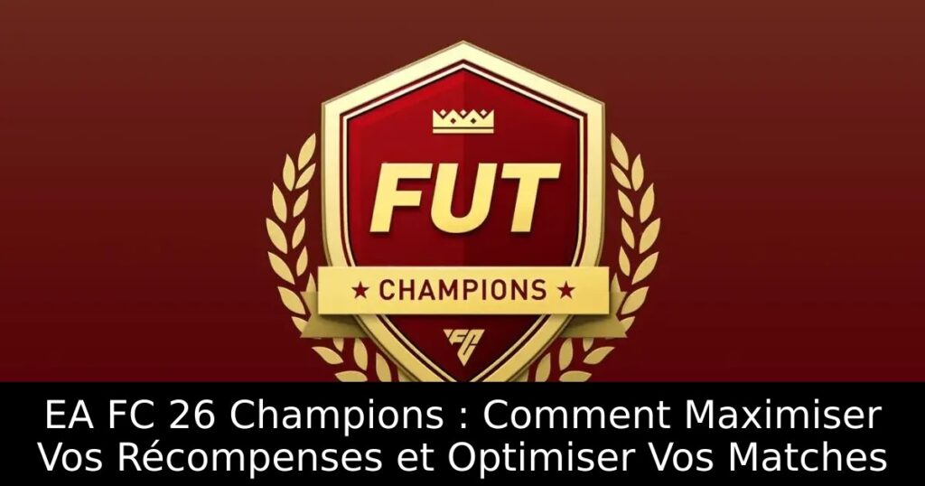 EA FC 26 Champions : Comment Maximiser Vos Récompenses et Optimiser Vos Matches
