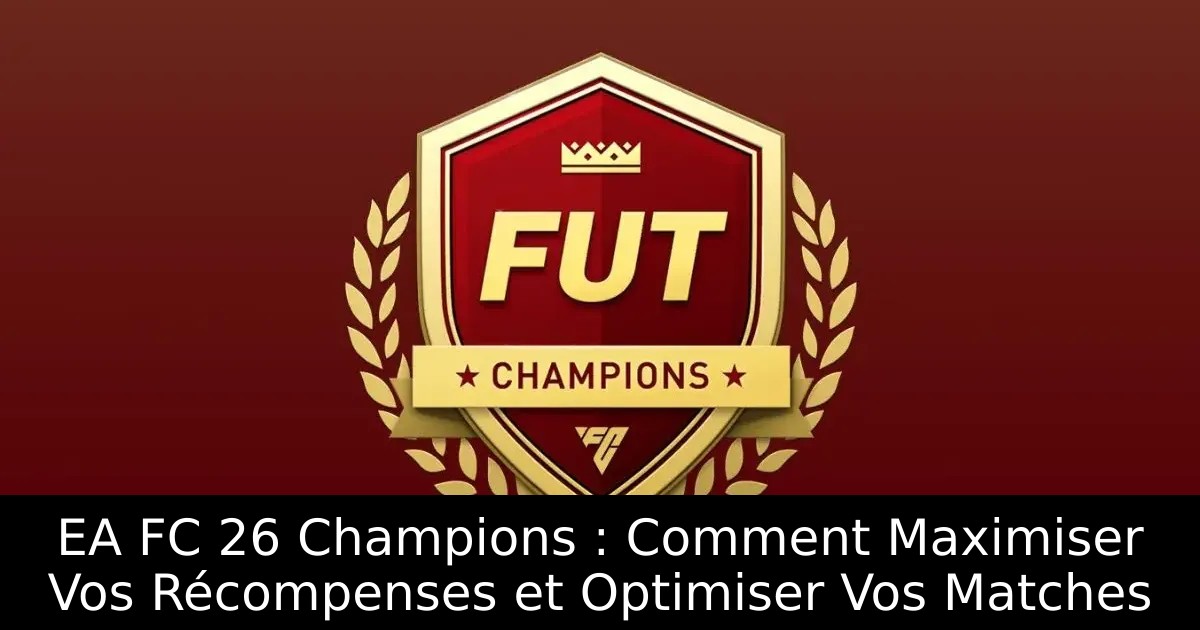 EA FC 26 Champions : Comment Maximiser Vos Récompenses et Optimiser Vos Matches