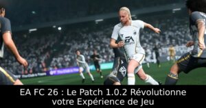EA FC 26 : Le Patch 1.0.2 Révolutionne votre Expérience de Jeu