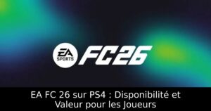 EA FC 26 sur PS4 : Disponibilité et Valeur pour les Joueurs