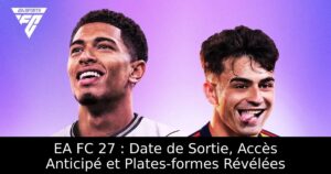 EA FC 27 : Date de Sortie, Accès Anticipé et Plates-formes Révélées