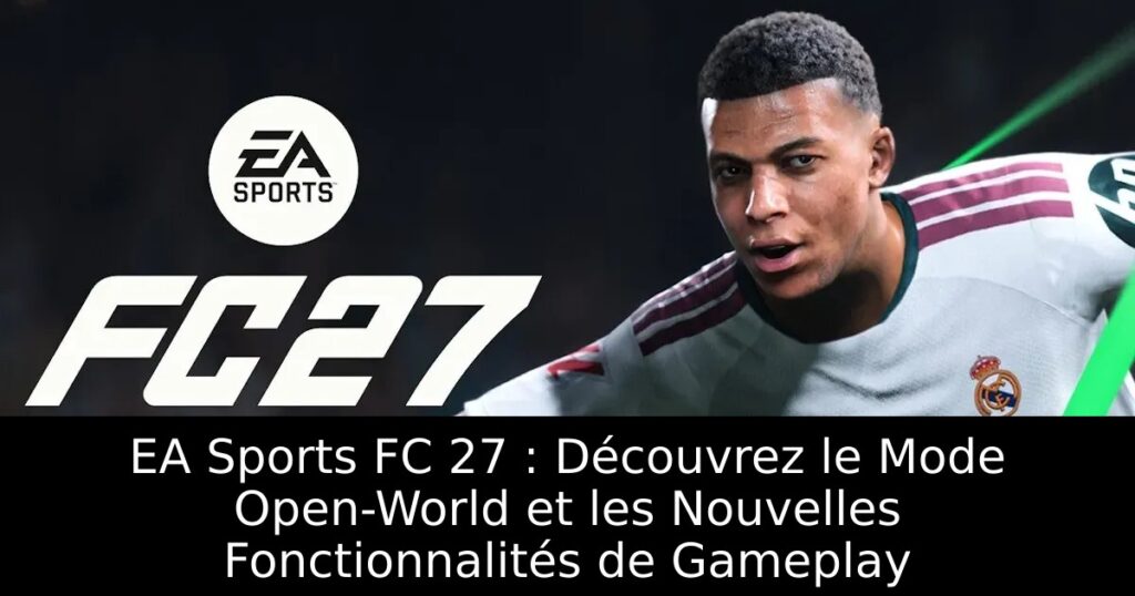 EA Sports FC 27 : Découvrez le Mode Open-World et les Nouvelles Fonctionnalités de Gameplay