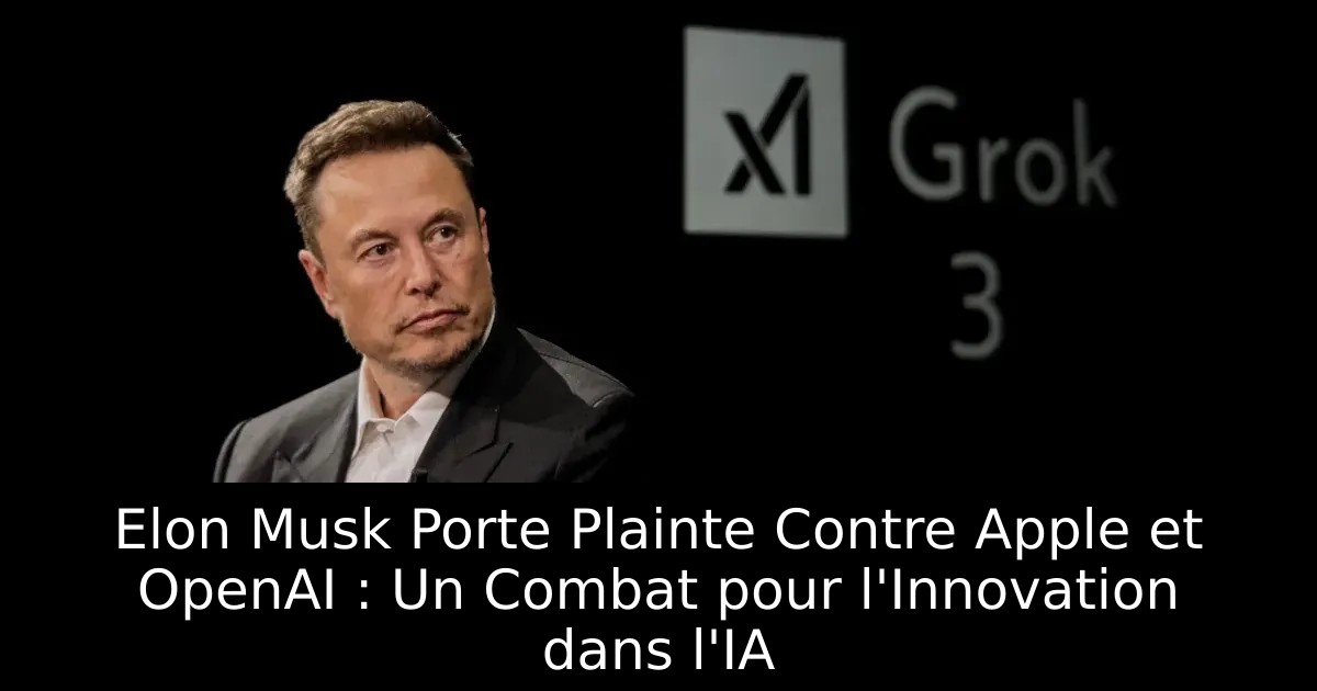 Elon Musk Porte Plainte Contre Apple et OpenAI : Un Combat pour l&rsquo;Innovation dans l&rsquo;IA