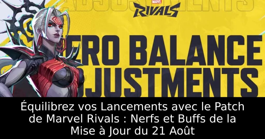 Équilibrez vos Lancements avec le Patch de Marvel Rivals : Nerfs et Buffs de la Mise à Jour du 21 Août