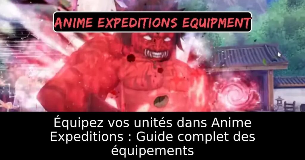 Équipez vos unités dans Anime Expeditions : Guide complet des équipements