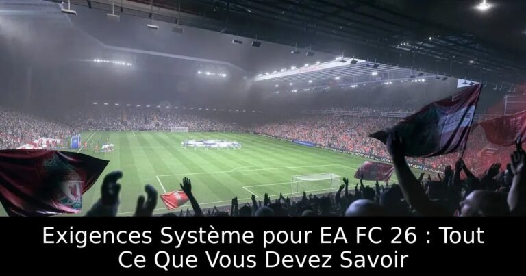 Exigences Système pour EA FC 26 : Tout Ce Que Vous Devez Savoir