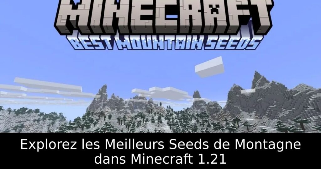 Explorez les Meilleurs Seeds de Montagne dans Minecraft 1.21