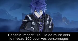 Genshin Impact : Feuille de route vers le niveau 100 pour vos personnages