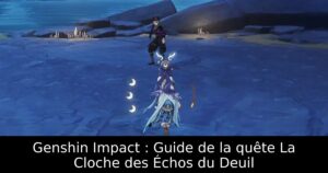 Genshin Impact : Guide de la quête La Cloche des Échos du Deuil