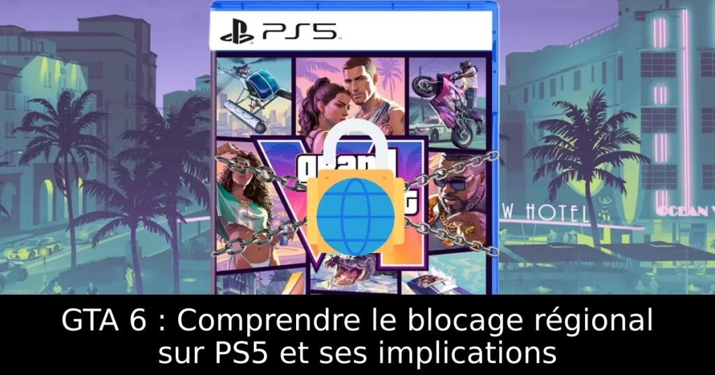 GTA 6 : Comprendre le blocage régional sur PS5 et ses implications