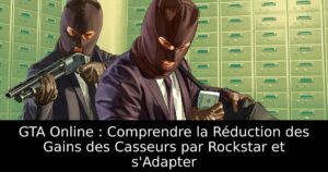 GTA Online : Comprendre la Réduction des Gains des Casseurs par Rockstar et s&rsquo;Adapter