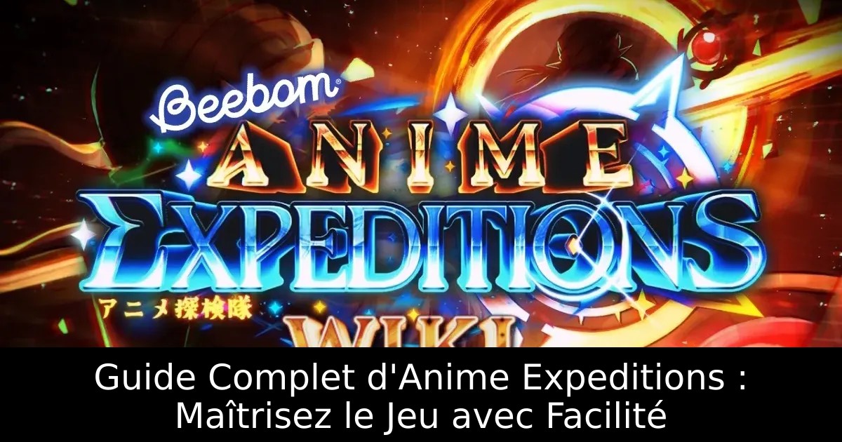 Guide Complet d&rsquo;Anime Expeditions : Maîtrisez le Jeu avec Facilité