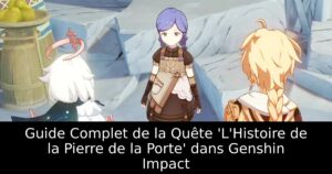 Guide Complet de la Quête &lsquo;L&rsquo;Histoire de la Pierre de la Porte&rsquo; dans Genshin Impact