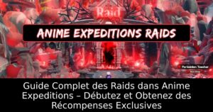 Guide Complet des Raids dans Anime Expeditions – Débutez et Obtenez des Récompenses Exclusives