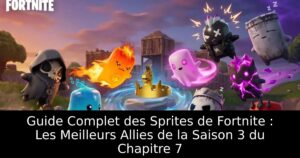 Guide Complet des Sprites de Fortnite : Les Meilleurs Allies de la Saison 3 du Chapitre 7
