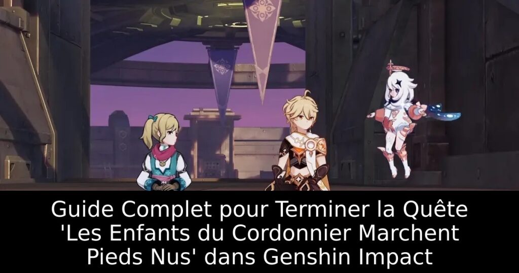 Guide Complet pour Terminer la Quête &lsquo;Les Enfants du Cordonnier Marchent Pieds Nus&rsquo; dans Genshin Impact