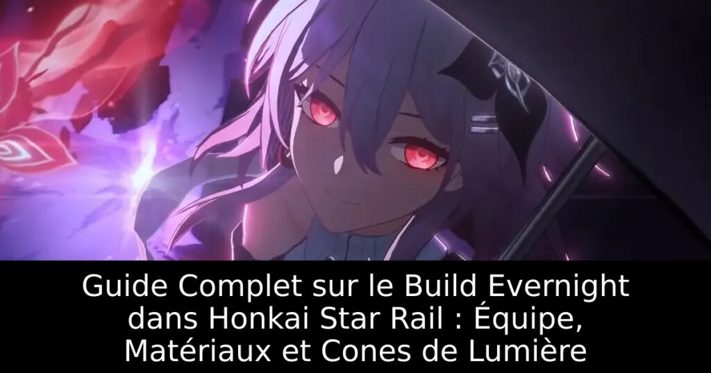 Guide Complet sur le Build Evernight dans Honkai Star Rail : Équipe, Matériaux et Cones de Lumière