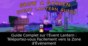 Guide Complet sur l&rsquo;Event Lantern : Téléportez-vous Facilement vers la Zone d&rsquo;Événement
