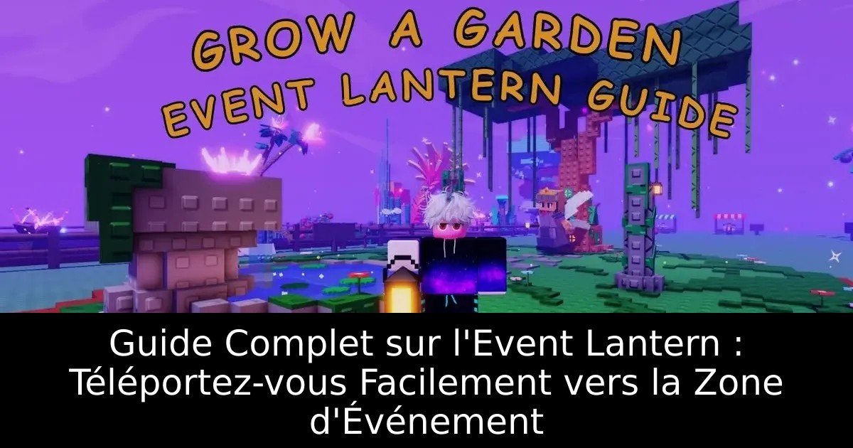 Guide Complet sur l&rsquo;Event Lantern : Téléportez-vous Facilement vers la Zone d&rsquo;Événement