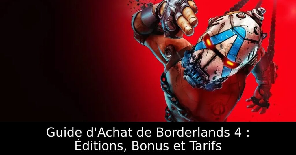 Guide d&rsquo;Achat de Borderlands 4 : Éditions, Bonus et Tarifs