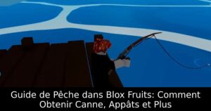 Guide de Pêche dans Blox Fruits: Comment Obtenir Canne, Appâts et Plus