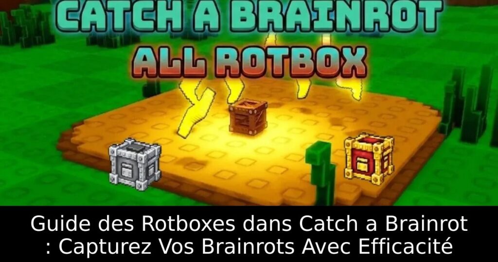 Guide des Rotboxes dans Catch a Brainrot : Capturez Vos Brainrots Avec Efficacité